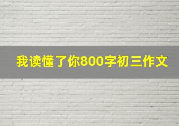 我读懂了你800字初三作文