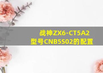 战神ZX6-CT5A2型号CNB5S02的配置