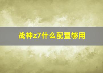 战神z7什么配置够用