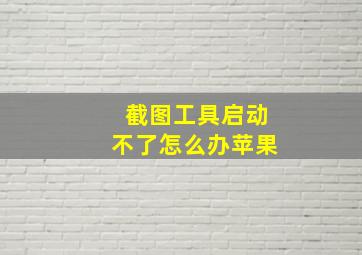 截图工具启动不了怎么办苹果