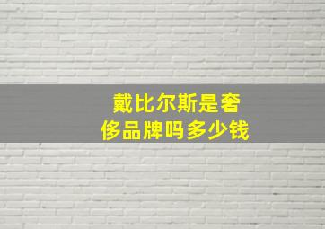 戴比尔斯是奢侈品牌吗多少钱