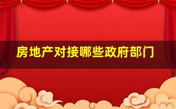 房地产对接哪些政府部门