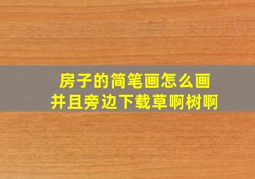 房子的简笔画怎么画并且旁边下载草啊树啊