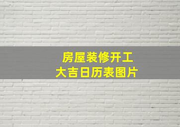 房屋装修开工大吉日历表图片