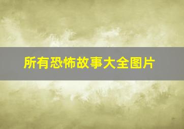 所有恐怖故事大全图片