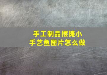 手工制品摆摊小手艺鱼图片怎么做