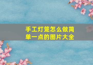 手工灯笼怎么做简单一点的图片大全