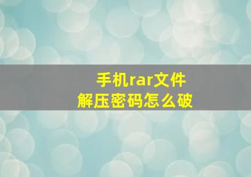 手机rar文件解压密码怎么破