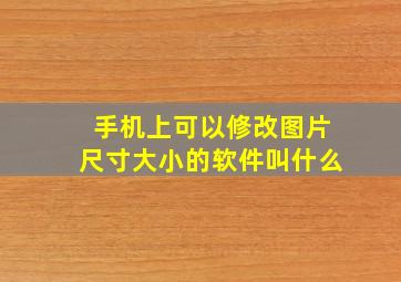 手机上可以修改图片尺寸大小的软件叫什么