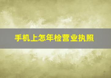 手机上怎年检营业执照