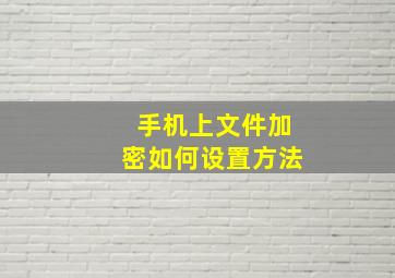 手机上文件加密如何设置方法