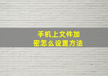 手机上文件加密怎么设置方法