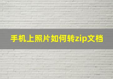 手机上照片如何转zip文档