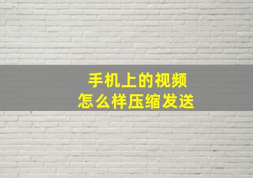 手机上的视频怎么样压缩发送