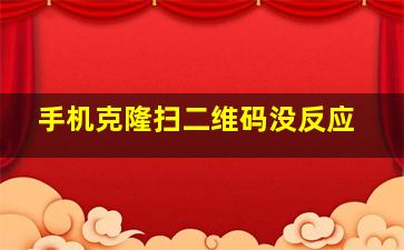 手机克隆扫二维码没反应