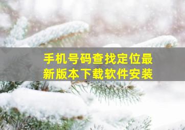 手机号码查找定位最新版本下载软件安装