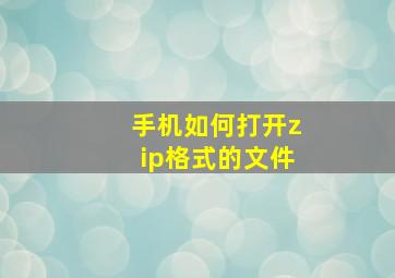 手机如何打开zip格式的文件