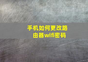 手机如何更改路由器wifi密码