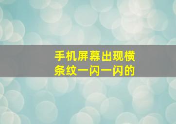 手机屏幕出现横条纹一闪一闪的