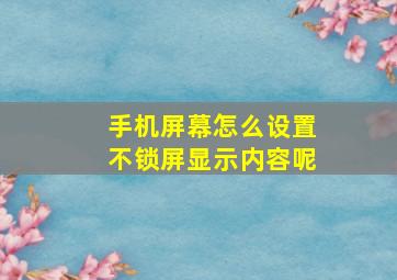 手机屏幕怎么设置不锁屏显示内容呢