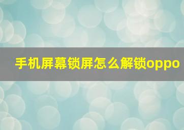 手机屏幕锁屏怎么解锁oppo