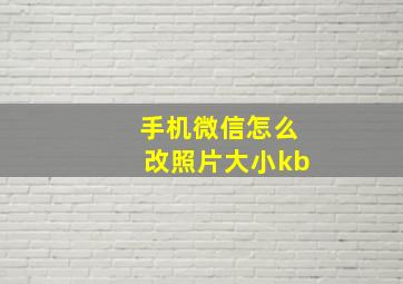 手机微信怎么改照片大小kb