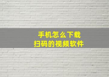 手机怎么下载扫码的视频软件