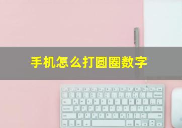 手机怎么打圆圈数字