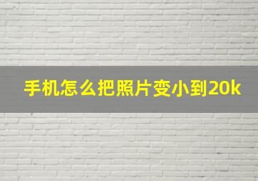 手机怎么把照片变小到20k