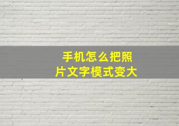 手机怎么把照片文字模式变大