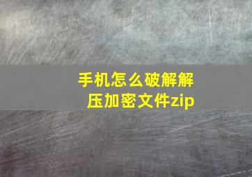 手机怎么破解解压加密文件zip