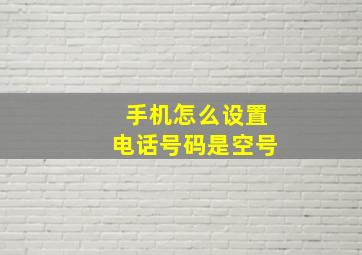 手机怎么设置电话号码是空号