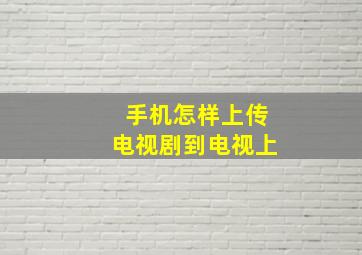 手机怎样上传电视剧到电视上