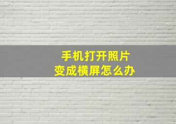 手机打开照片变成横屏怎么办