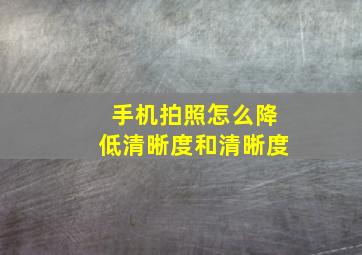 手机拍照怎么降低清晰度和清晰度