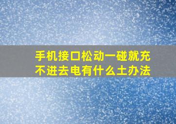 手机接口松动一碰就充不进去电有什么土办法