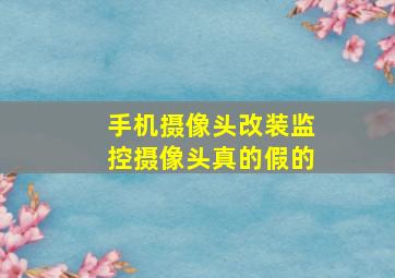 手机摄像头改装监控摄像头真的假的