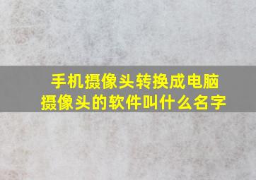 手机摄像头转换成电脑摄像头的软件叫什么名字