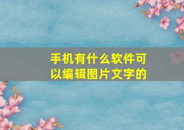 手机有什么软件可以编辑图片文字的