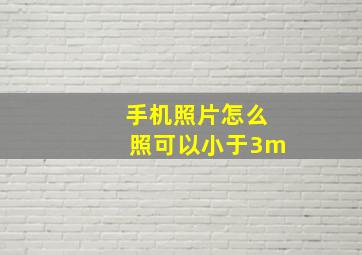 手机照片怎么照可以小于3m