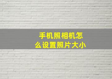 手机照相机怎么设置照片大小