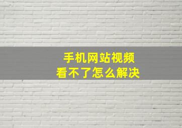 手机网站视频看不了怎么解决