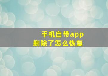 手机自带app删除了怎么恢复