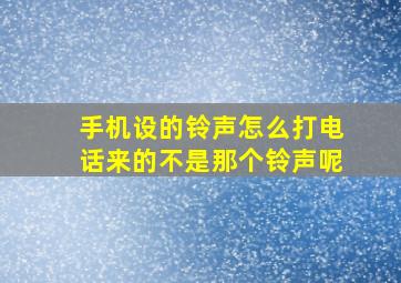 手机设的铃声怎么打电话来的不是那个铃声呢