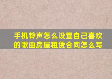 手机铃声怎么设置自己喜欢的歌曲房屋租赁合同怎么写