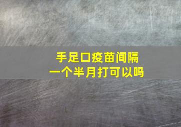 手足口疫苗间隔一个半月打可以吗