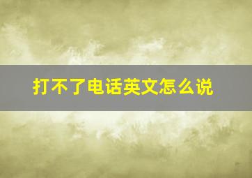 打不了电话英文怎么说