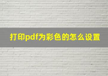 打印pdf为彩色的怎么设置