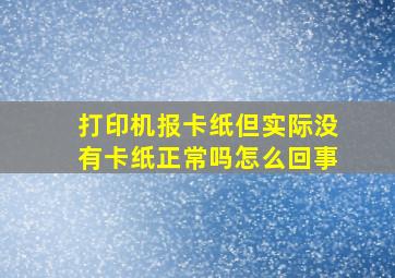 打印机报卡纸但实际没有卡纸正常吗怎么回事