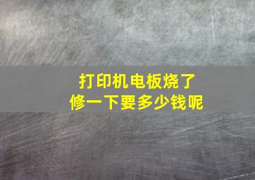 打印机电板烧了修一下要多少钱呢